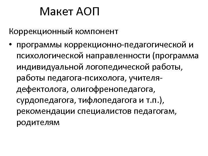 Макет АОП Коррекционный компонент • программы коррекционно-педагогической и психологической направленности (программа индивидуальной логопедической работы,