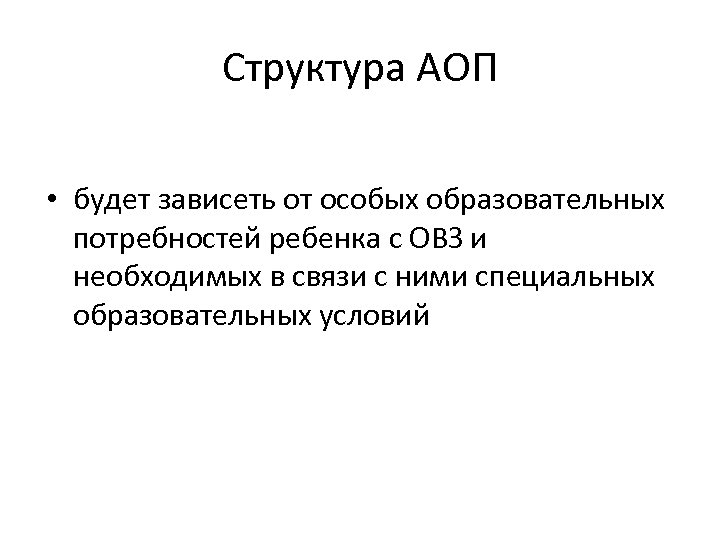 Структура АОП • будет зависеть от особых образовательных потребностей ребенка с ОВЗ и необходимых
