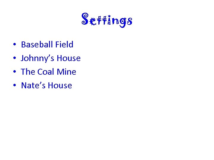 Settings • • Baseball Field Johnny’s House The Coal Mine Nate’s House 