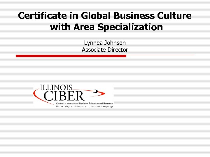 Certificate in Global Business Culture with Area Specialization Lynnea Johnson Associate Director 