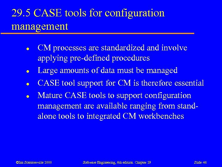 29. 5 CASE tools for configuration management l l CM processes are standardized and