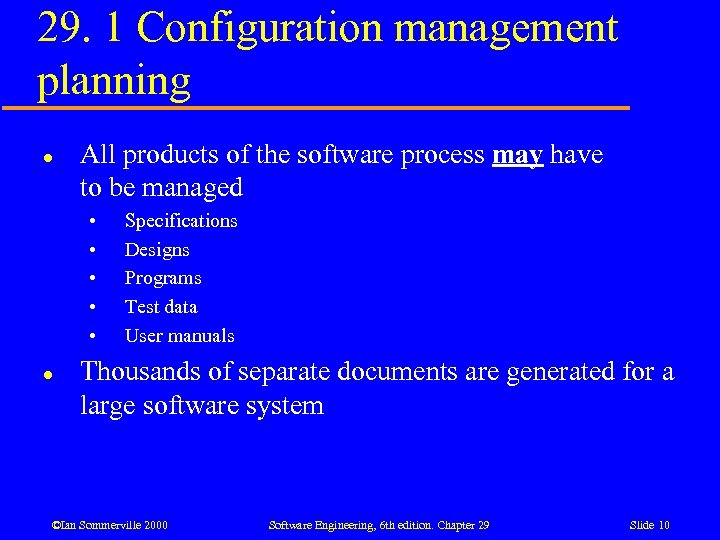 29. 1 Configuration management planning l All products of the software process may have