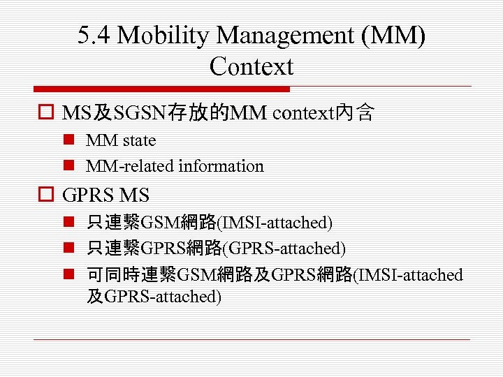 5. 4 Mobility Management (MM) Context o MS及SGSN存放的MM context內含 n MM state n MM-related