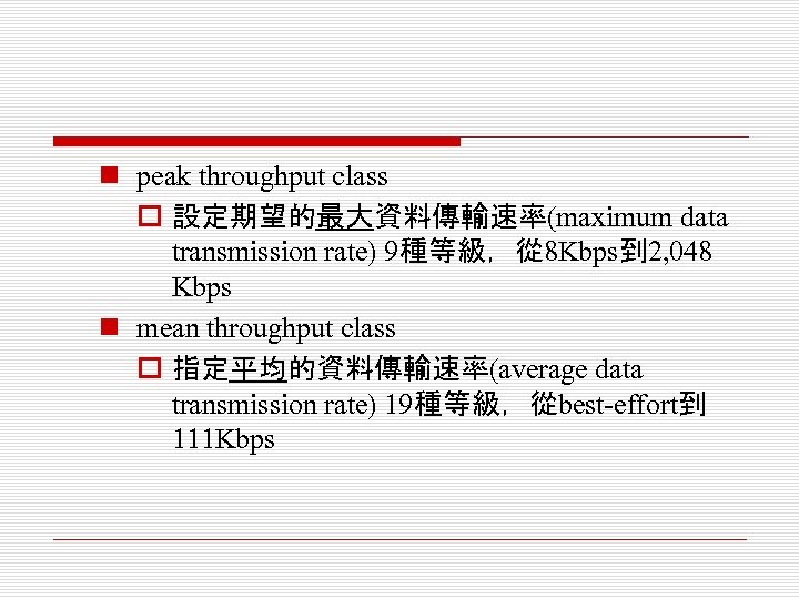 n peak throughput class o 設定期望的最大資料傳輸速率(maximum data transmission rate) 9種等級，從 8 Kbps到 2, 048