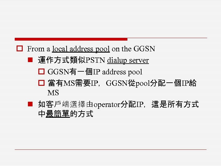 o From a local address pool on the GGSN n 運作方式類似PSTN dialup server o