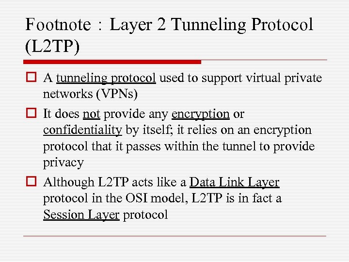 Footnote：Layer 2 Tunneling Protocol (L 2 TP) o A tunneling protocol used to support