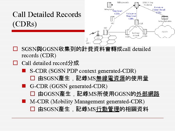 Call Detailed Records (CDRs) o SGSN與GGSN收集到的計費資料會轉成call detailed records (CDR) o Call detailed record分成 n