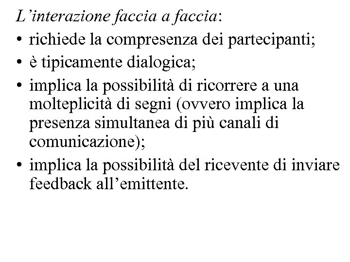 L’interazione faccia a faccia: • richiede la compresenza dei partecipanti; • è tipicamente dialogica;