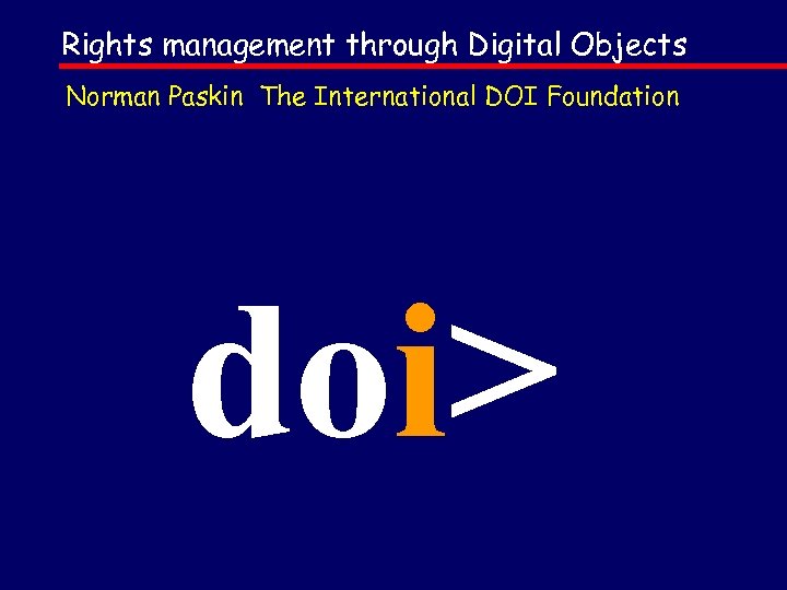 Rights management through Digital Objects Norman Paskin The International DOI Foundation doi> 