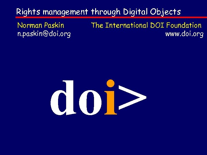 Rights management through Digital Objects Norman Paskin n. paskin@doi. org The International DOI Foundation