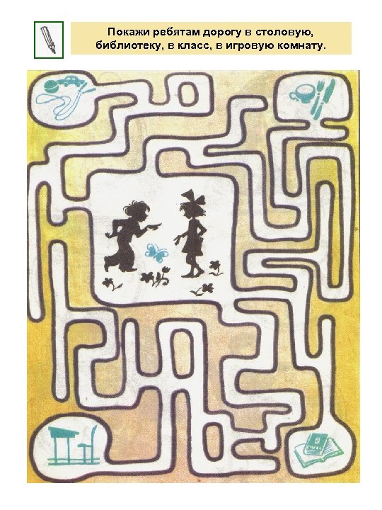Покажи ребятам дорогу в столовую, библиотеку, в класс, в игровую комнату. 