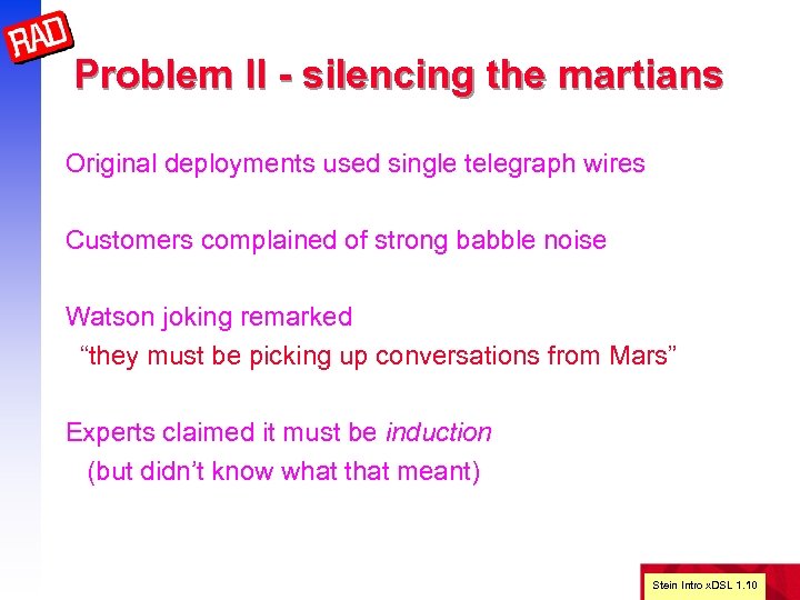Problem II - silencing the martians Original deployments used single telegraph wires Customers complained