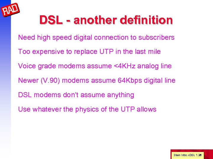 DSL - another definition Need high speed digital connection to subscribers Too expensive to