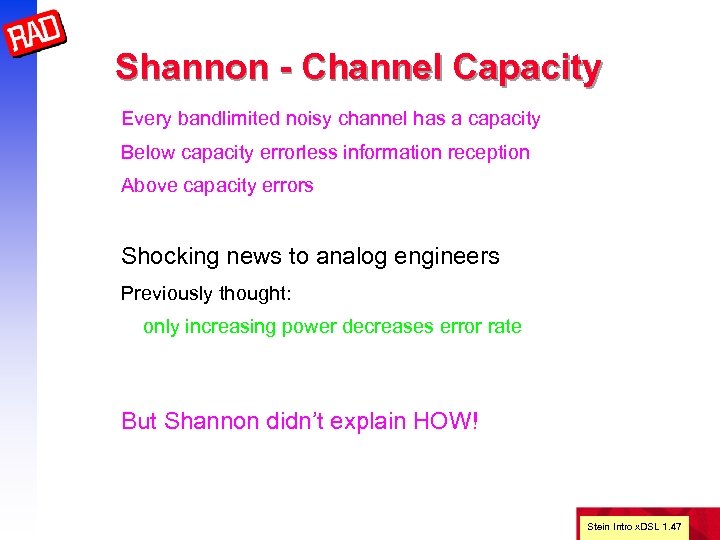 Shannon - Channel Capacity Every bandlimited noisy channel has a capacity Below capacity errorless