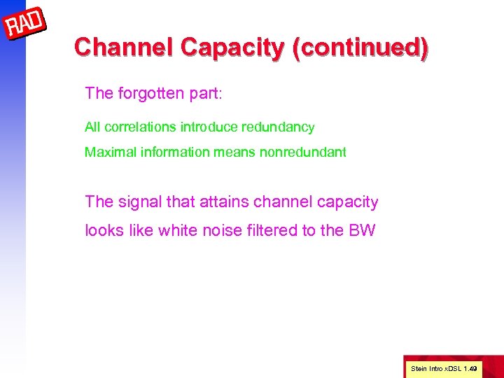Channel Capacity (continued) The forgotten part: All correlations introduce redundancy Maximal information means nonredundant