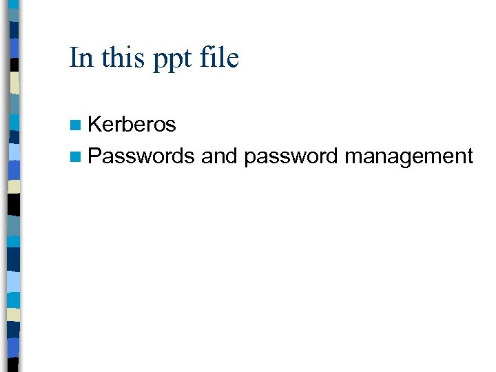 In this ppt file n Kerberos n Passwords and password management 