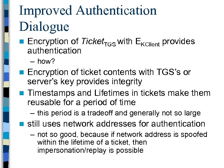 Improved Authentication Dialogue n Encryption of Ticket. TGS with EKClient provides authentication – how?