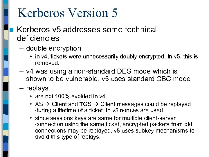 Kerberos Version 5 n Kerberos v 5 addresses some technical deficiencies – double encryption