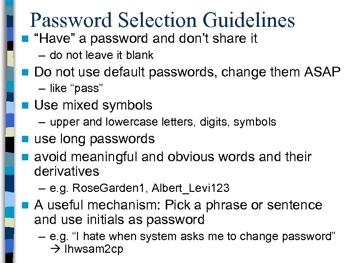 Password Selection Guidelines n “Have” a password and don’t share it – do not