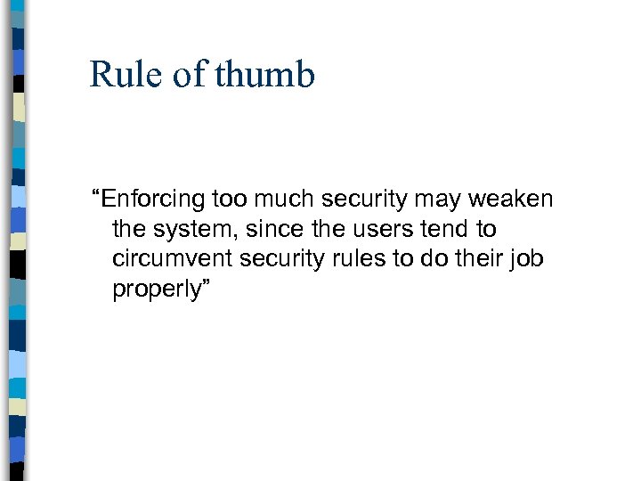 Rule of thumb “Enforcing too much security may weaken the system, since the users