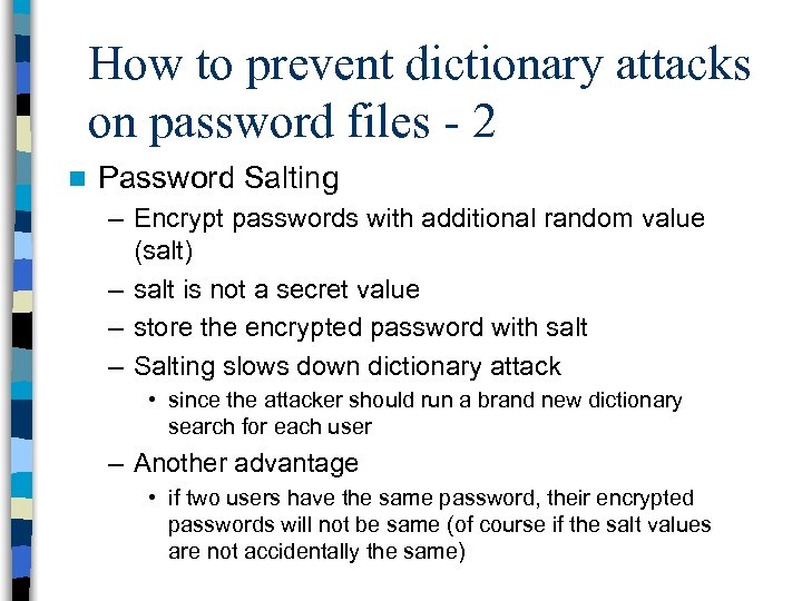 How to prevent dictionary attacks on password files - 2 n Password Salting –