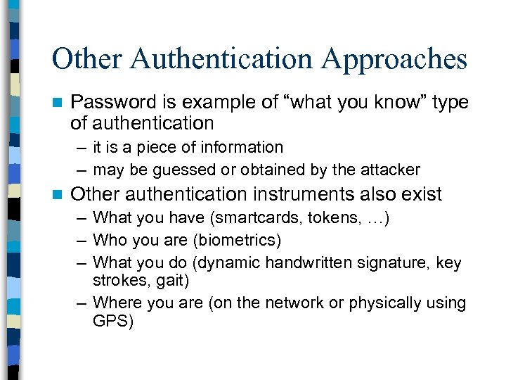 Other Authentication Approaches n Password is example of “what you know” type of authentication