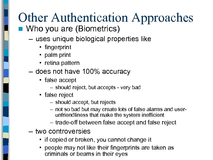 Other Authentication Approaches n Who you are (Biometrics) – uses unique biological properties like