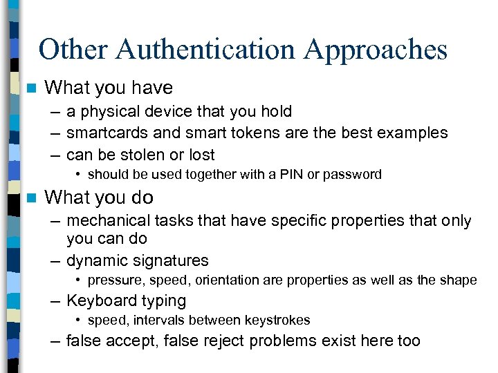 Other Authentication Approaches n What you have – a physical device that you hold