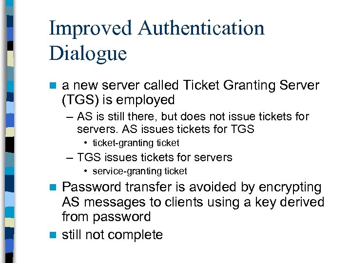 Improved Authentication Dialogue n a new server called Ticket Granting Server (TGS) is employed