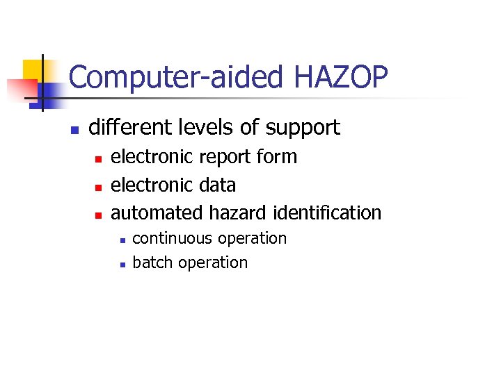 Computer-aided HAZOP n different levels of support n n n electronic report form electronic