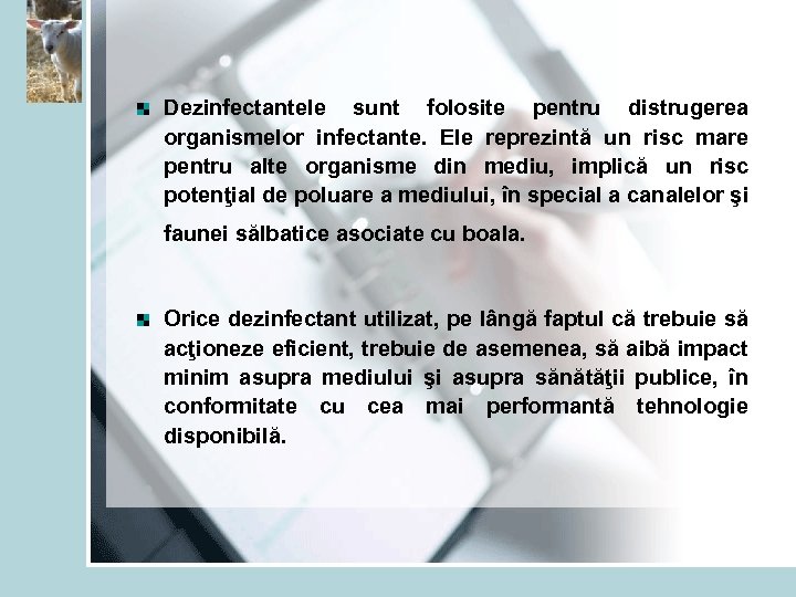 Dezinfectantele sunt folosite pentru distrugerea organismelor infectante. Ele reprezintă un risc mare pentru alte