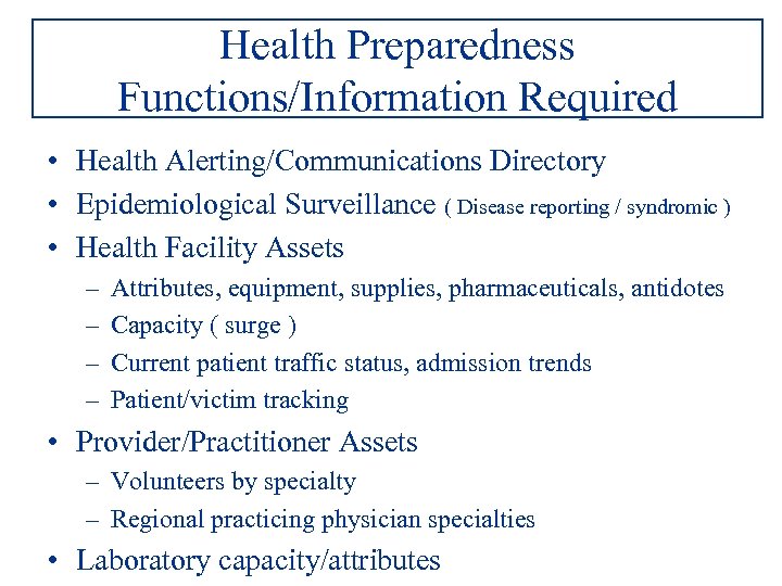 Health Preparedness Functions/Information Required • Health Alerting/Communications Directory • Epidemiological Surveillance ( Disease reporting