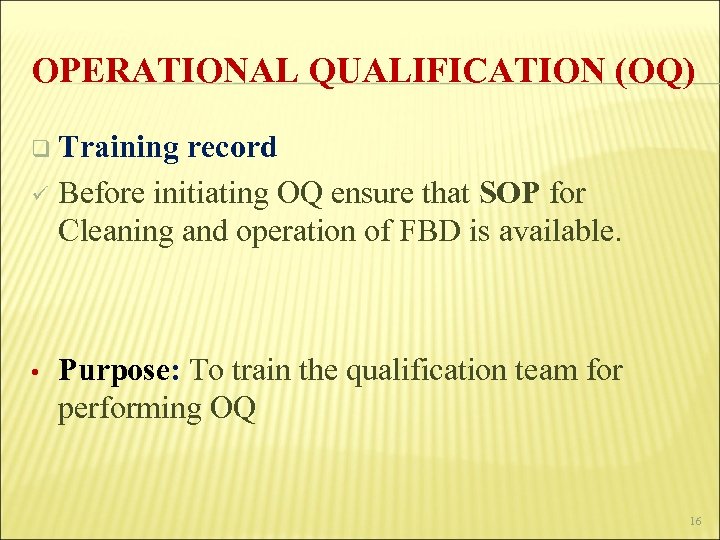 OPERATIONAL QUALIFICATION (OQ) q Training record ü Before initiating OQ ensure that SOP for