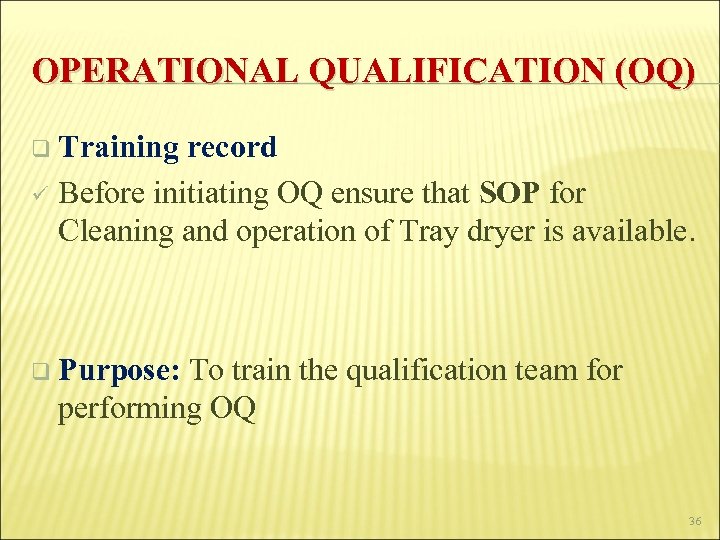 OPERATIONAL QUALIFICATION (OQ) q Training record ü Before initiating OQ ensure that SOP for