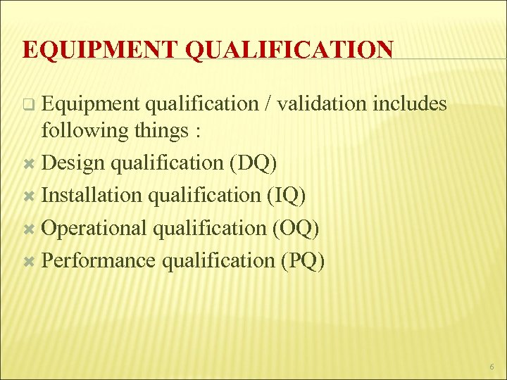 EQUIPMENT QUALIFICATION q Equipment qualification / validation includes following things : Design qualification (DQ)