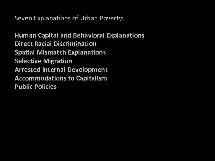 Seven Explanations of Urban Poverty: Human Capital and Behavioral Explanations Direct Racial Discrimination Spatial