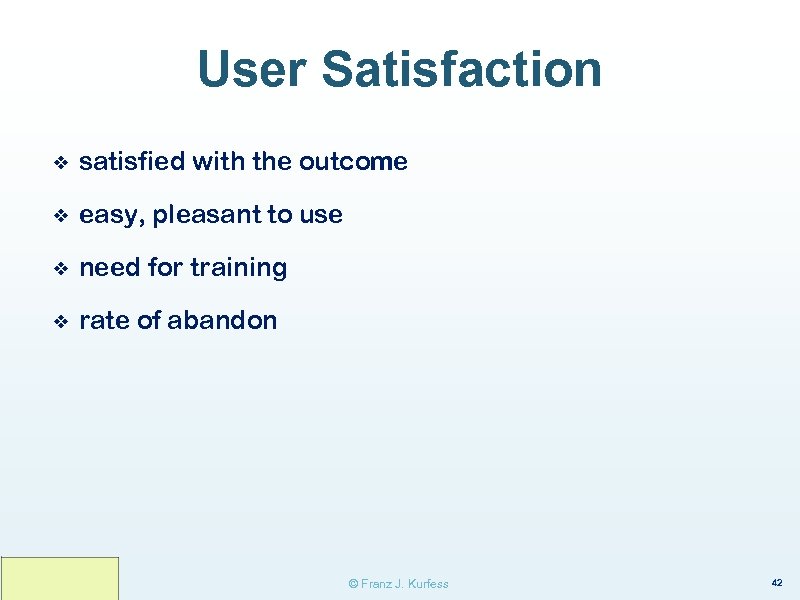 User Satisfaction ❖ satisfied with the outcome ❖ easy, pleasant to use ❖ need