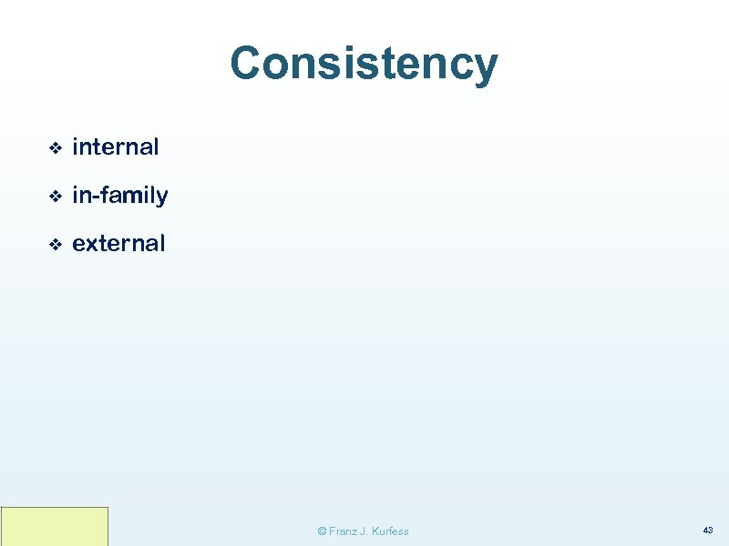 Consistency ❖ internal ❖ in-family ❖ external © Franz J. Kurfess 43 