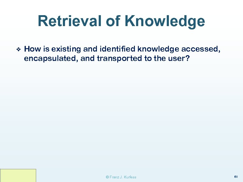 Retrieval of Knowledge ❖ How is existing and identified knowledge accessed, encapsulated, and transported