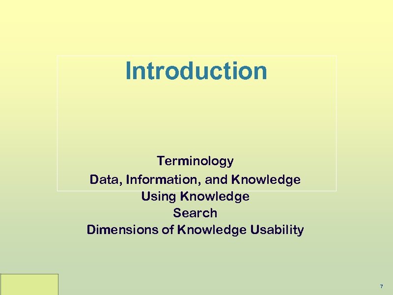 Introduction Terminology Data, Information, and Knowledge Using Knowledge Search Dimensions of Knowledge Usability 7