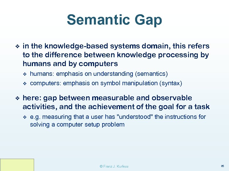 Semantic Gap ❖ in the knowledge-based systems domain, this refers to the difference between