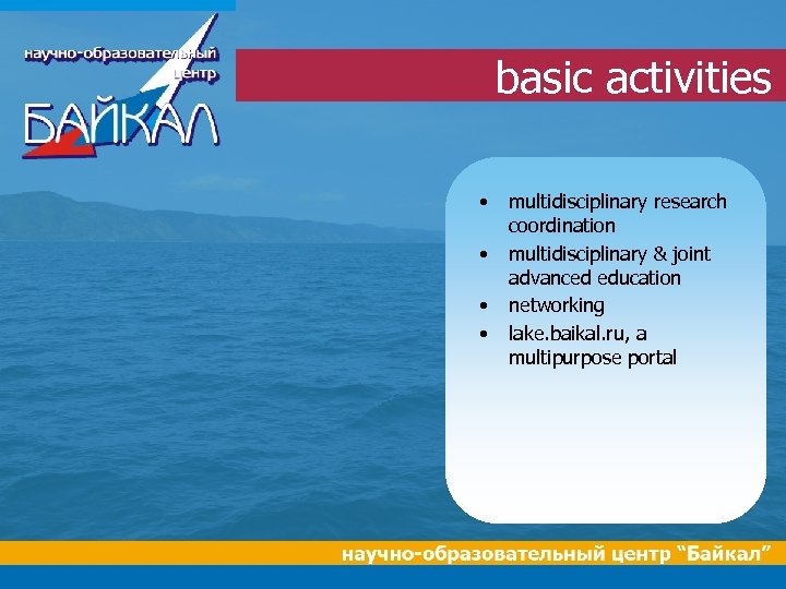 basic activities • • multidisciplinary research coordination multidisciplinary & joint advanced education networking lake.