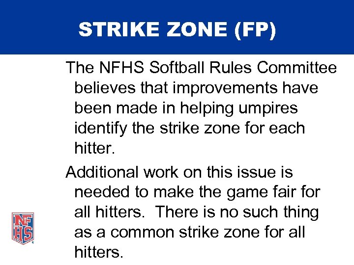 STRIKE ZONE (FP) The NFHS Softball Rules Committee believes that improvements have been made