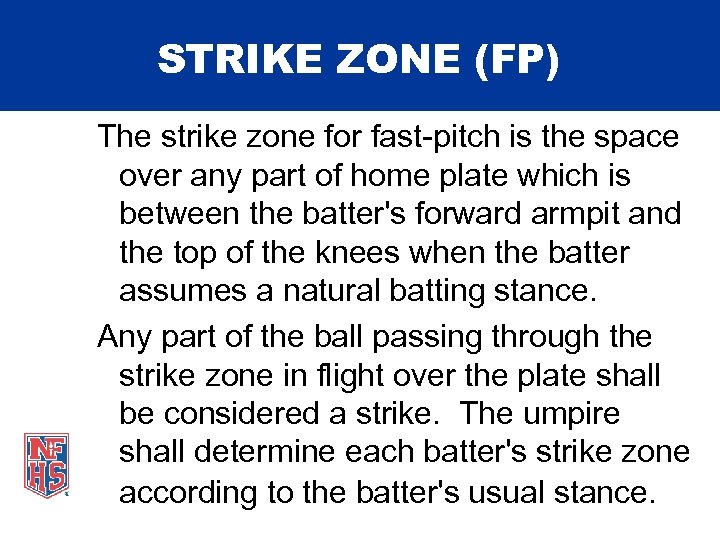 STRIKE ZONE (FP) The strike zone for fast-pitch is the space over any part