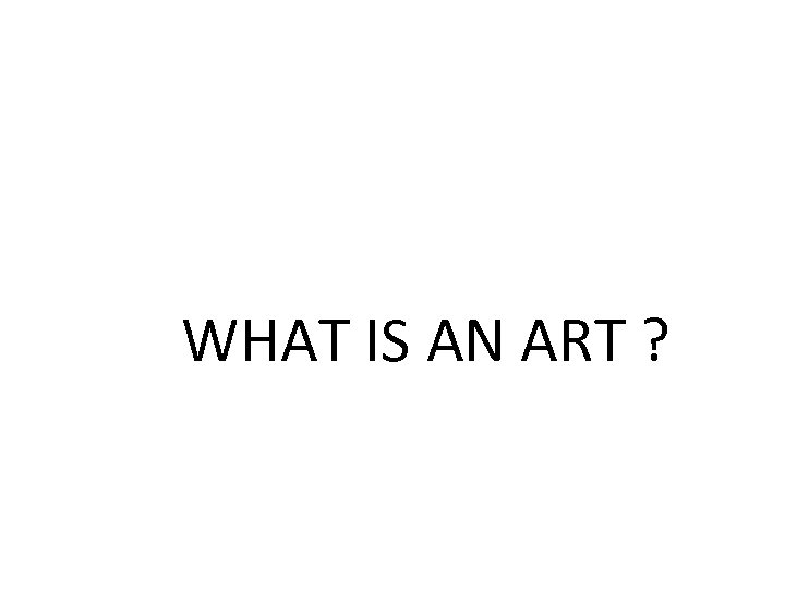 WHAT IS AN ART ? 