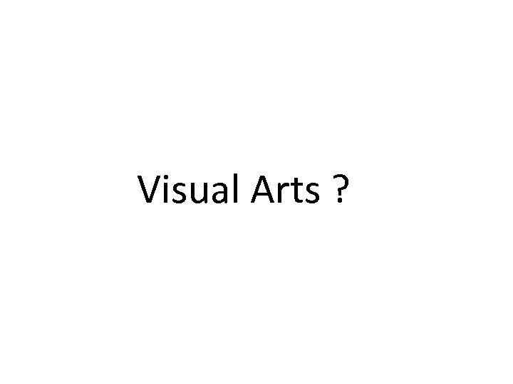 Visual Arts ? 