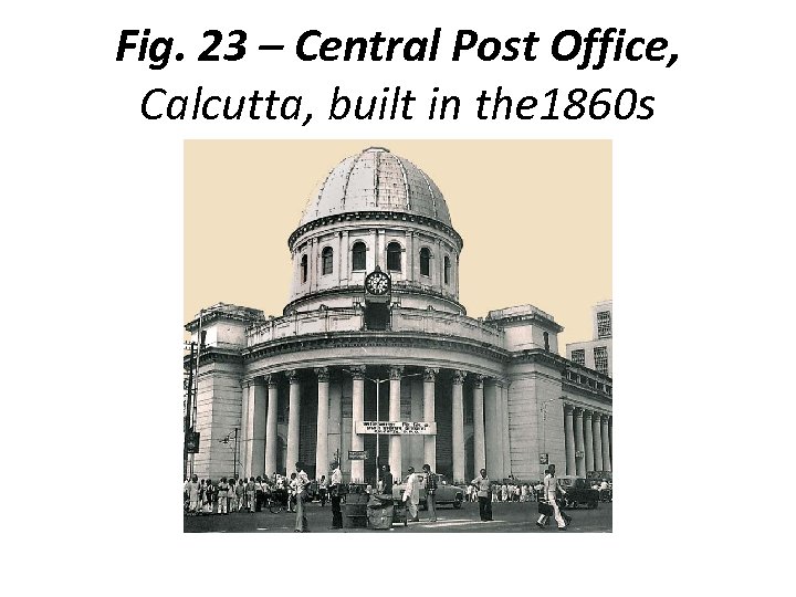 Fig. 23 – Central Post Office, Calcutta, built in the 1860 s 