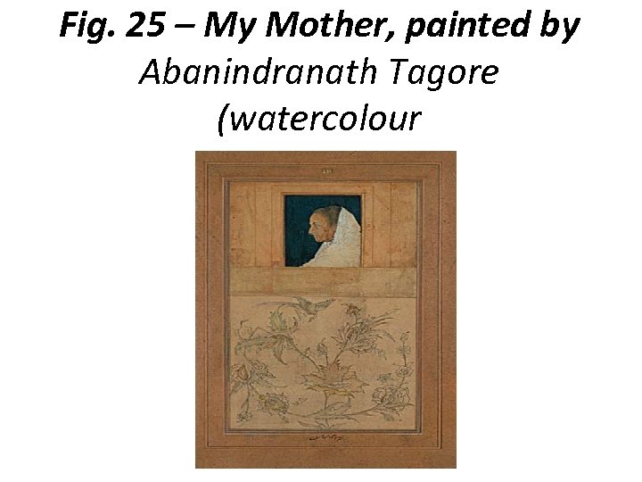 Fig. 25 – My Mother, painted by Abanindranath Tagore (watercolour 