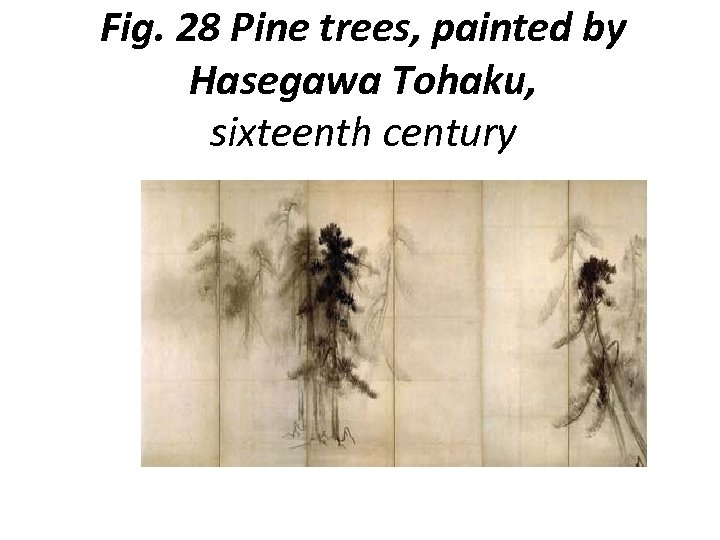 Fig. 28 Pine trees, painted by Hasegawa Tohaku, sixteenth century 