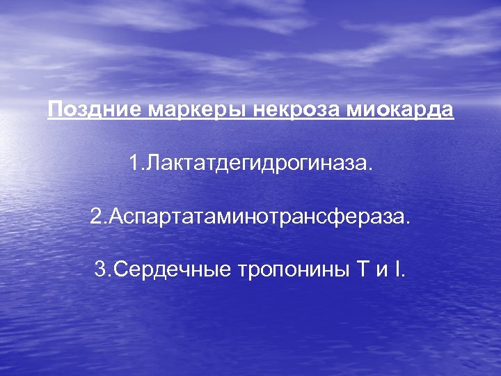 Поздние маркеры некроза миокарда 1. Лактатдегидрогиназа. 2. Аспартатаминотрансфераза. 3. Сердечные тропонины Т и I.